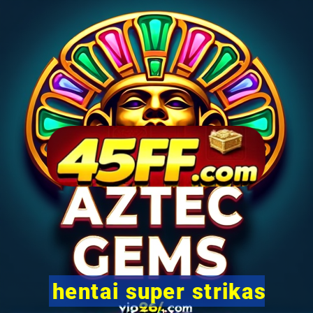 hentai super strikas